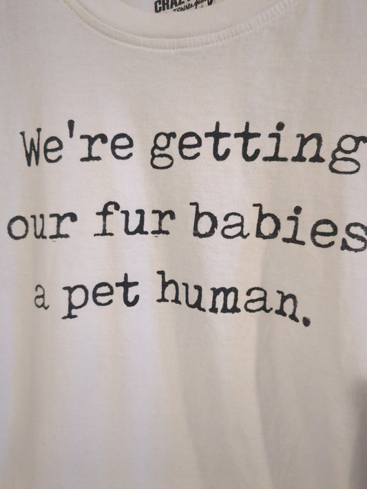 'We're getting our fur babies a pet human.' graphic SS tee, White
